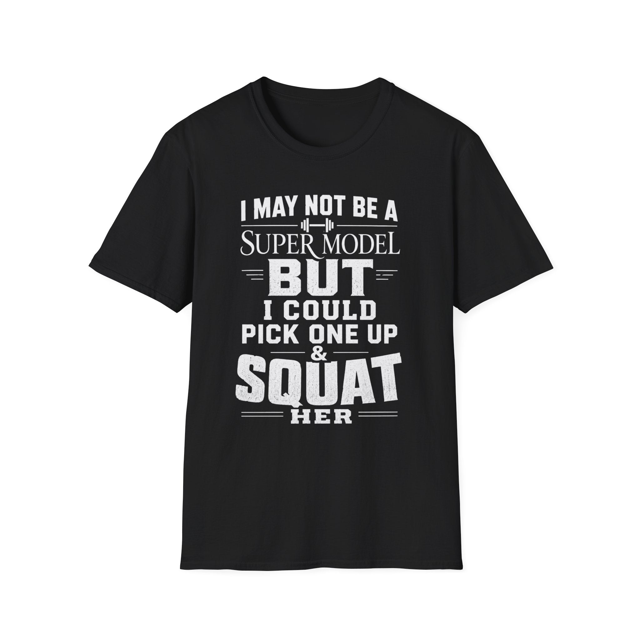 I May Not Be a Supermodel But I Could Pick One Up & Squat Her T-Shirt
