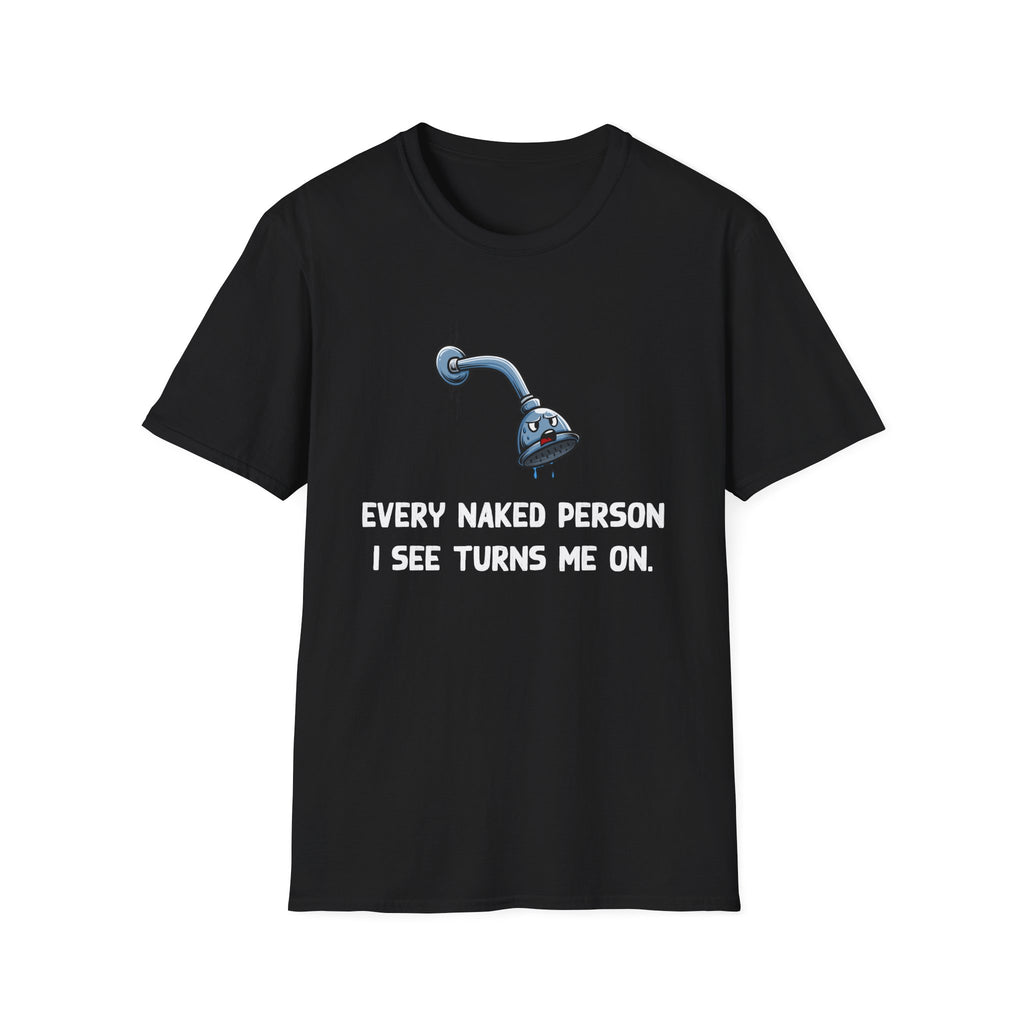 T-Shirt — Funny Shower Faucet Tee "Every Naked Person I See Turns Me On"