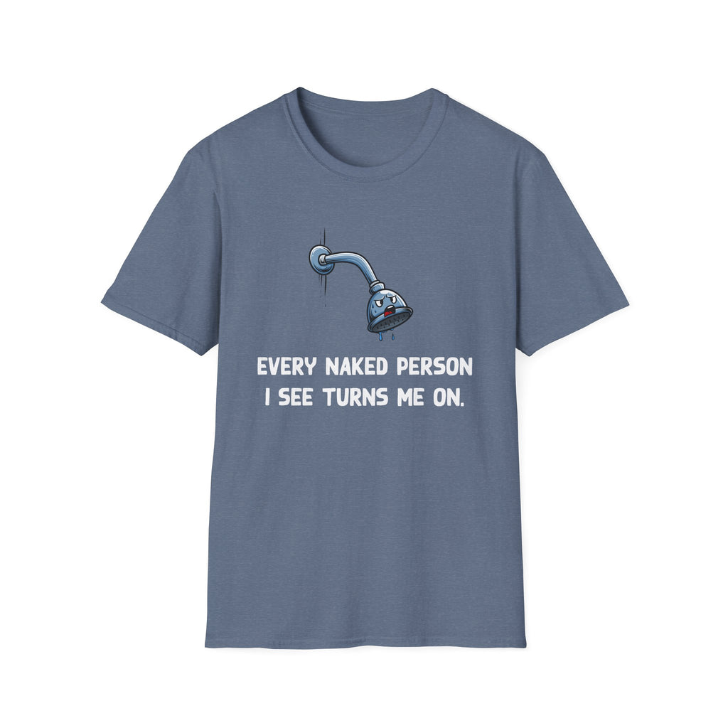 T-Shirt — Funny Shower Faucet Tee "Every Naked Person I See Turns Me On"