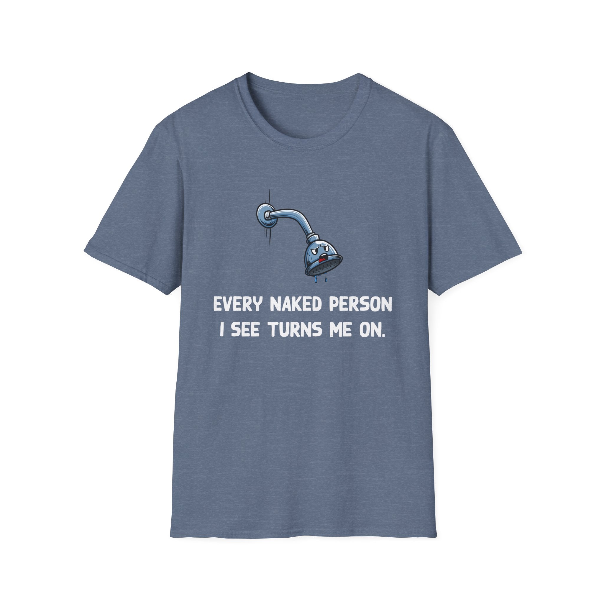 T-Shirt — Funny Shower Faucet Tee "Every Naked Person I See Turns Me On"