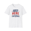 Just Here for the Fireworks T-Shirt — Patriotic Fourth of July Tee
