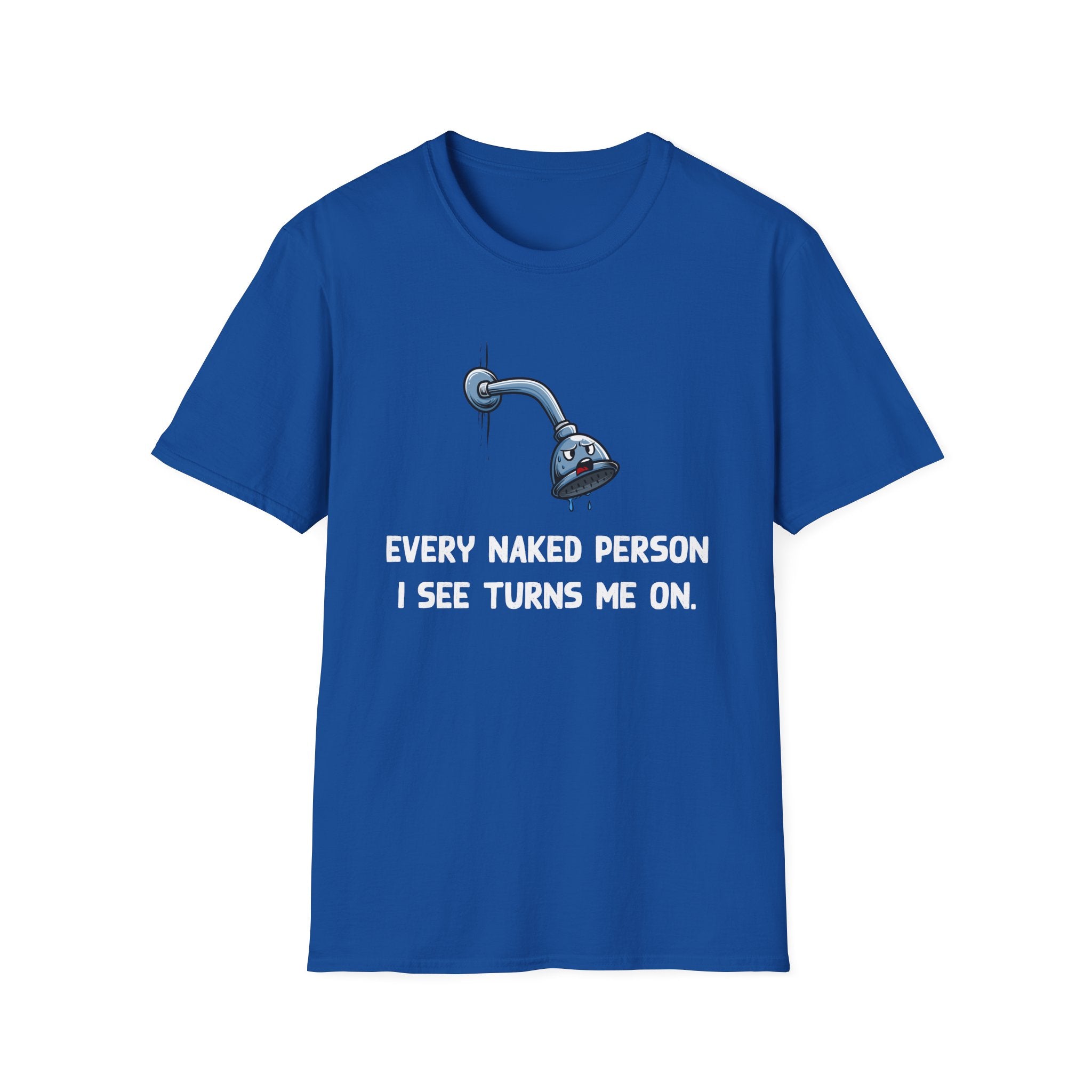 T-Shirt — Funny Shower Faucet Tee "Every Naked Person I See Turns Me On"