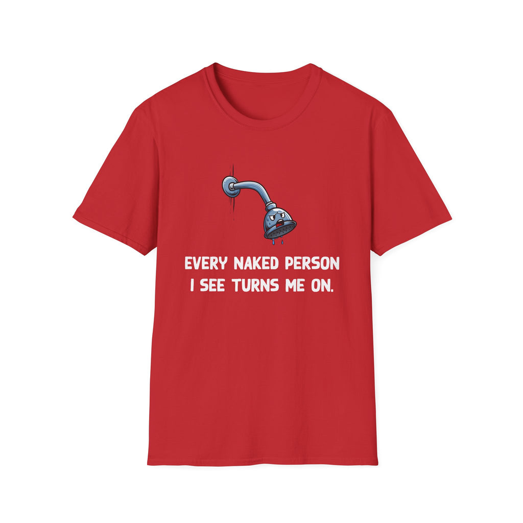 T-Shirt — Funny Shower Faucet Tee "Every Naked Person I See Turns Me On"