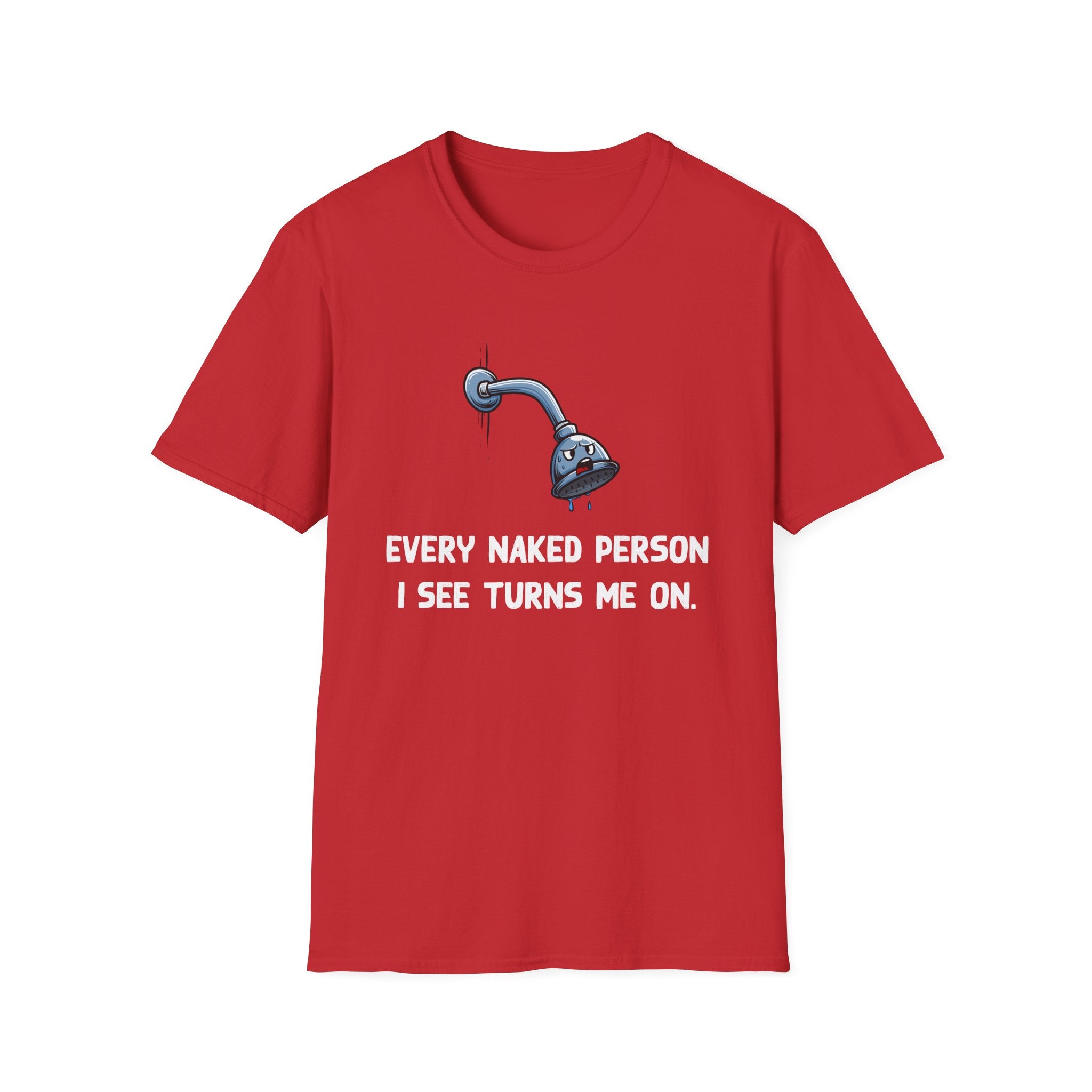 T-Shirt — Funny Shower Faucet Tee "Every Naked Person I See Turns Me On"