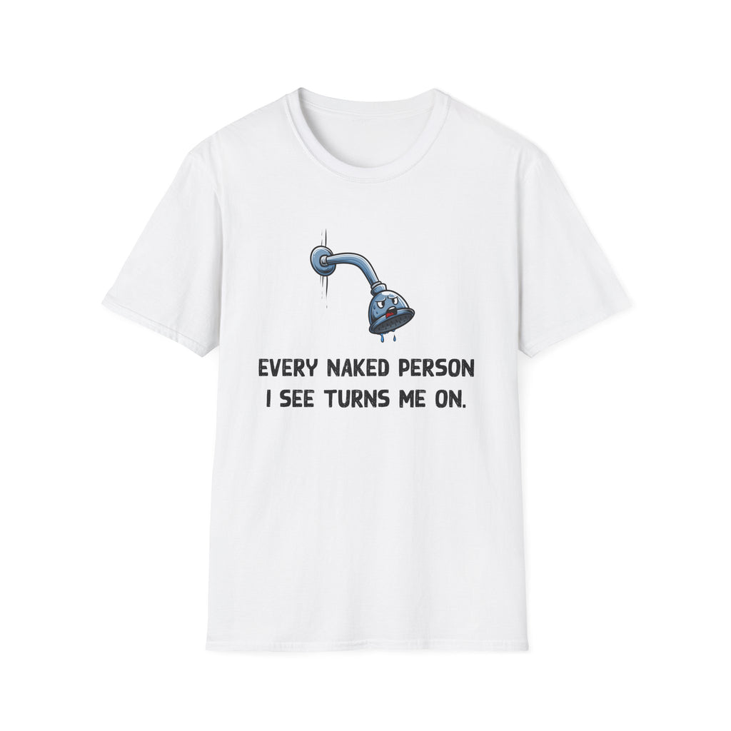 T-Shirt — Funny Shower Faucet Tee "Every Naked Person I See Turns Me On"