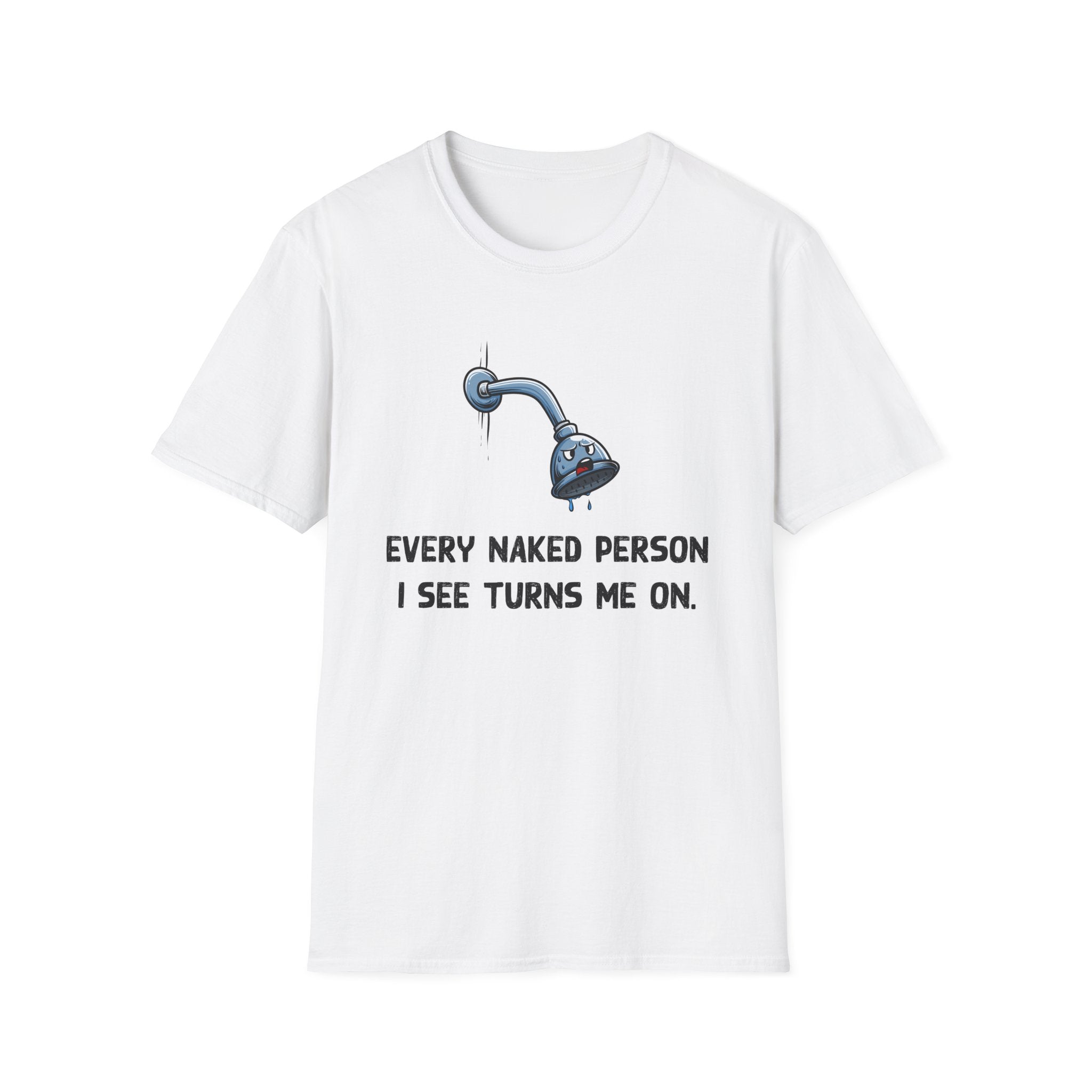 T-Shirt — Funny Shower Faucet Tee "Every Naked Person I See Turns Me On"