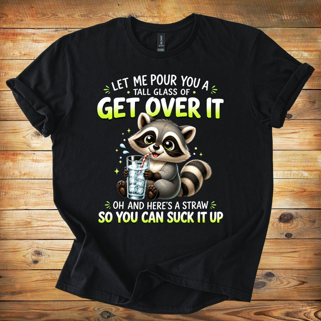 Get Over It Raccoon T-Shirt — Funny Sarcastic Graphic Tee ("Let Me Pour You a Tall Glass of Get Over It")