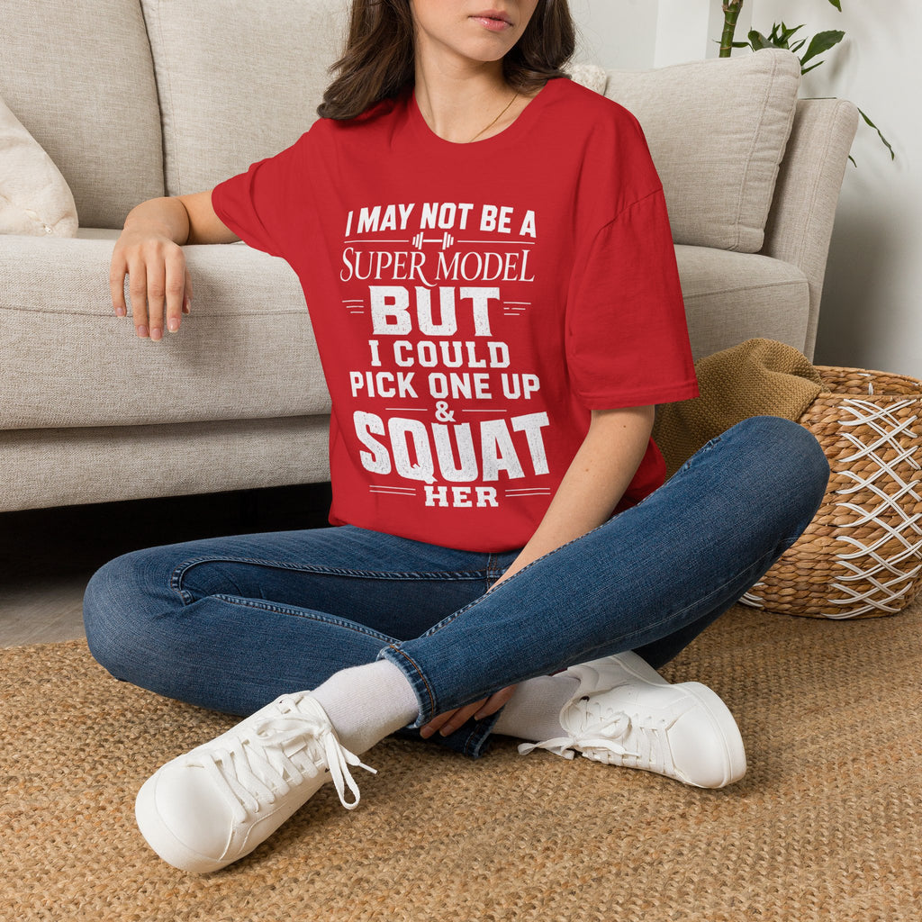 I May Not Be a Supermodel But I Could Pick One Up & Squat Her T-Shirt