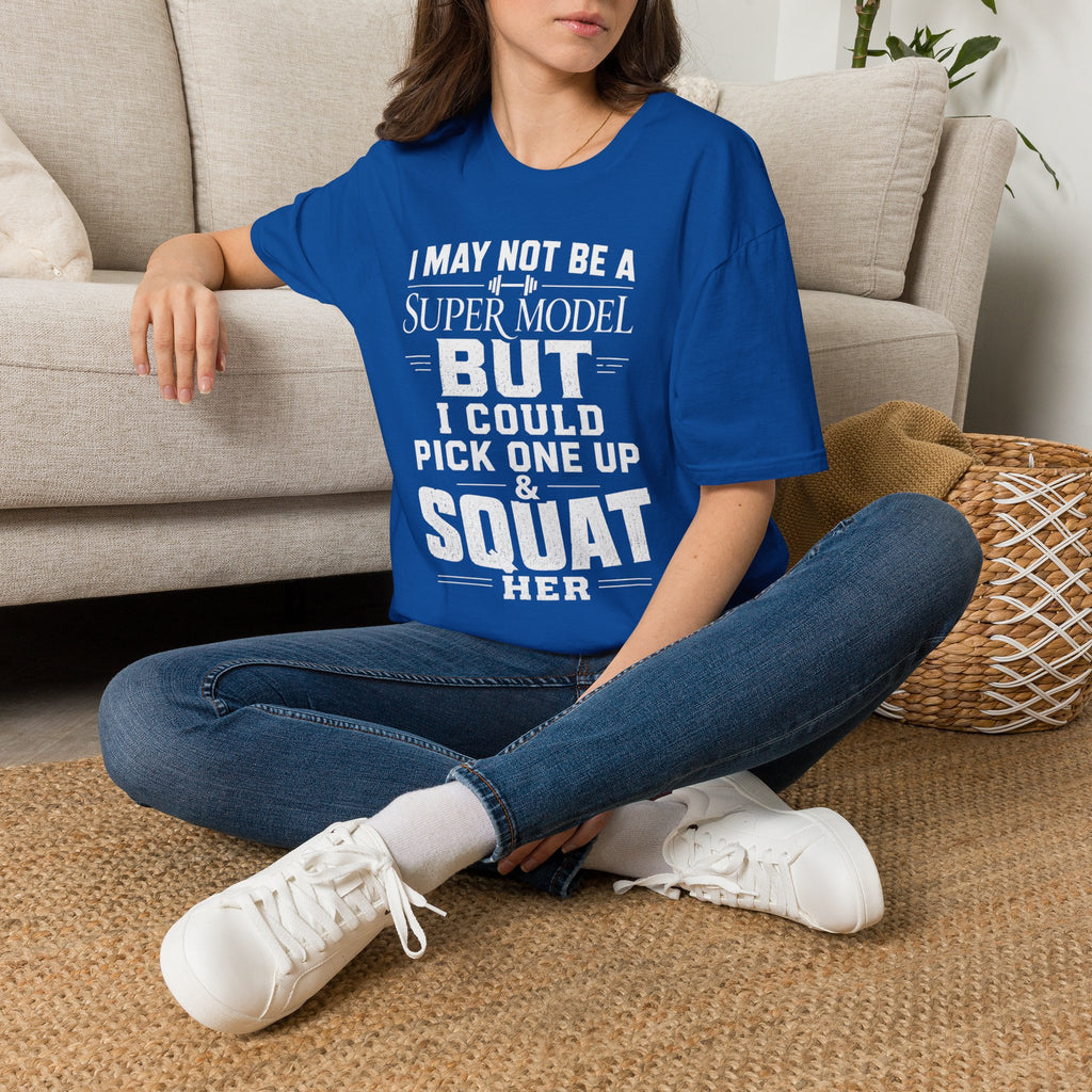 I May Not Be a Supermodel But I Could Pick One Up & Squat Her T-Shirt