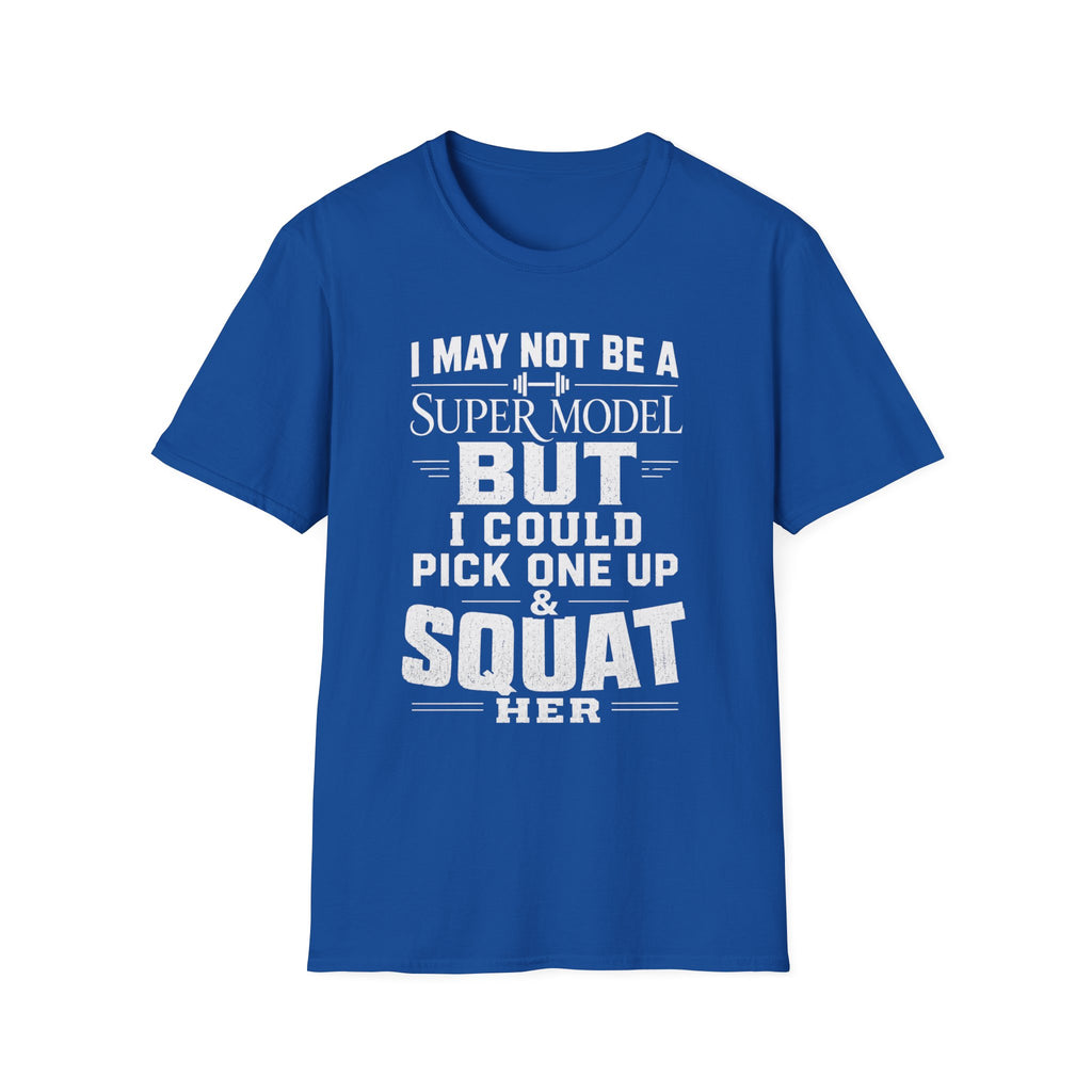 I May Not Be a Supermodel But I Could Pick One Up & Squat Her T-Shirt