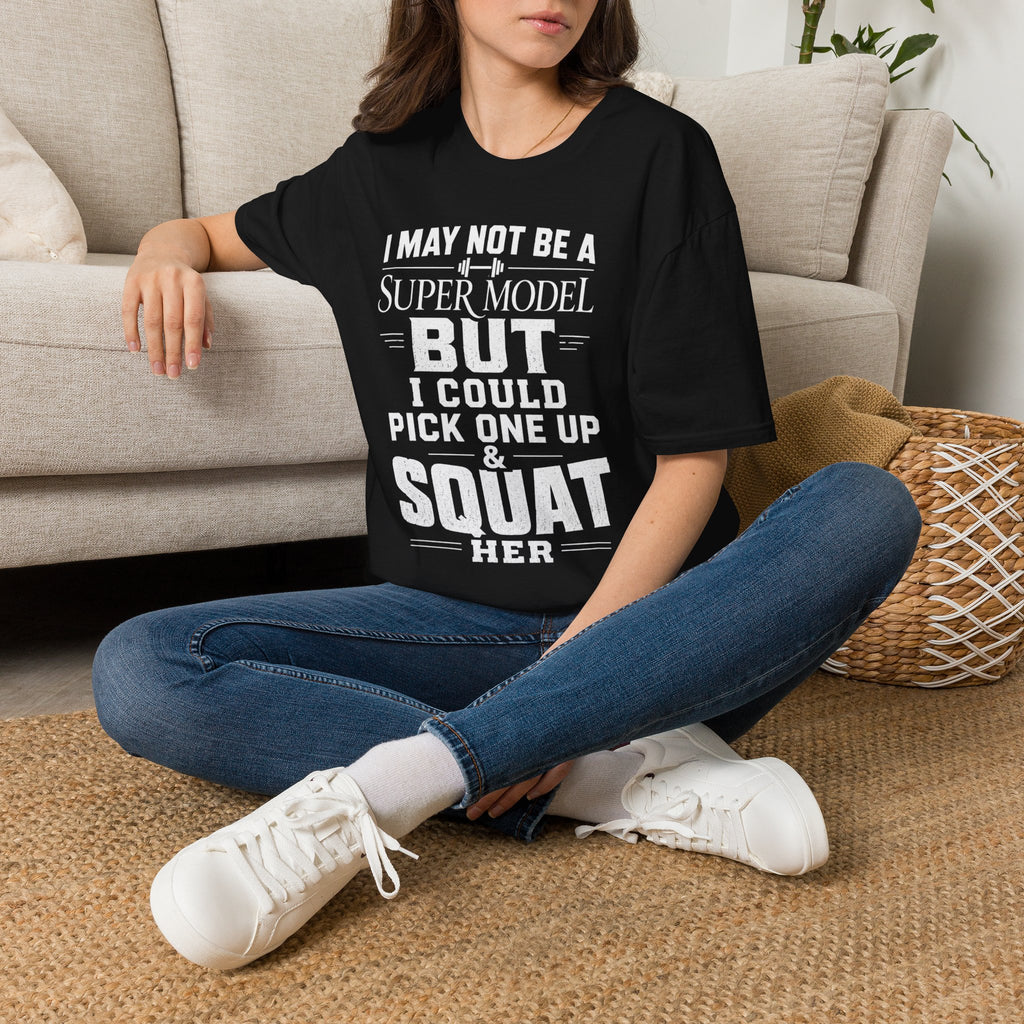 I May Not Be a Supermodel But I Could Pick One Up & Squat Her T-Shirt