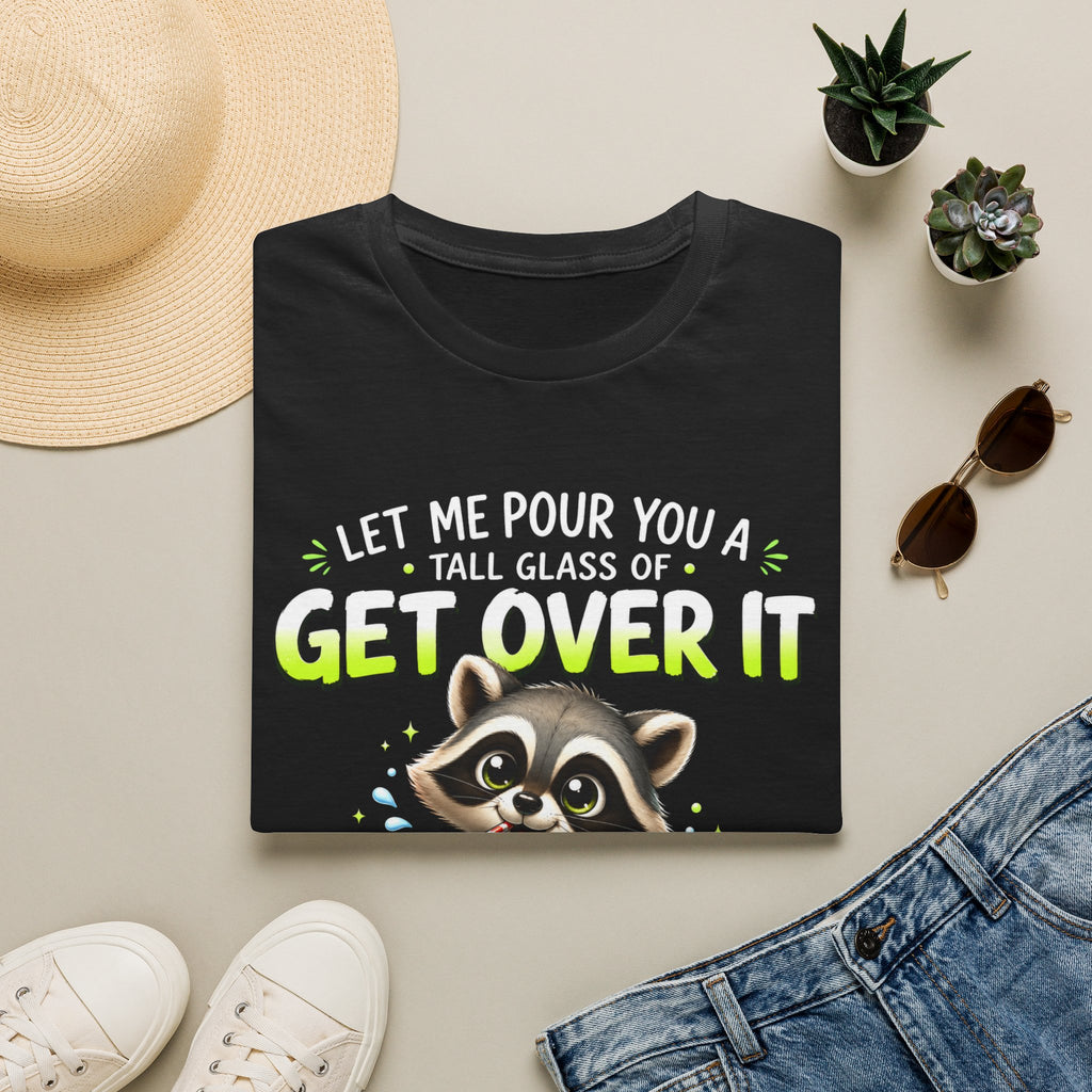 Get Over It Raccoon T-Shirt — Funny Sarcastic Graphic Tee ("Let Me Pour You a Tall Glass of Get Over It")