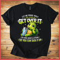 Pour You A Tall Glass of Get Over It Turtle shirt