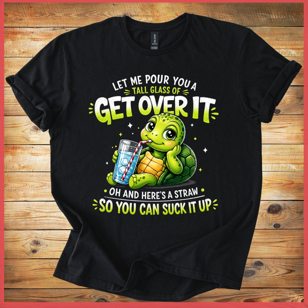 Pour You A Tall Glass of Get Over It Turtle shirt